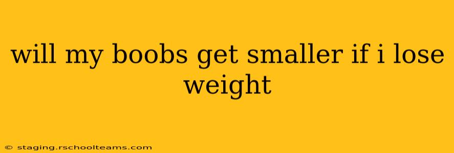 will my boobs get smaller if i lose weight