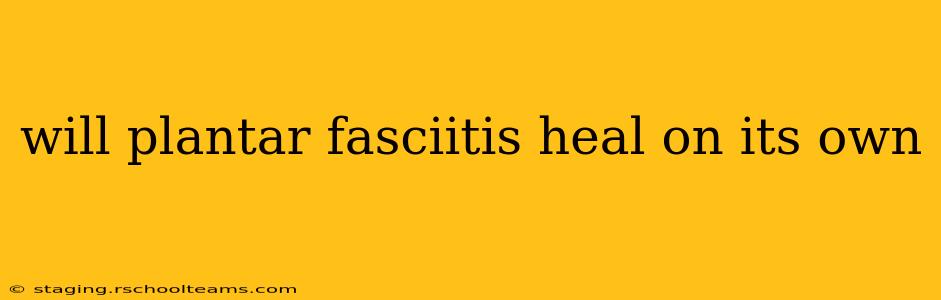 will plantar fasciitis heal on its own