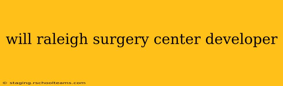 will raleigh surgery center developer