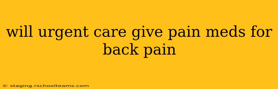 will urgent care give pain meds for back pain