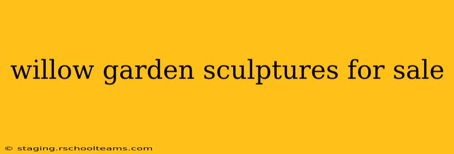 willow garden sculptures for sale