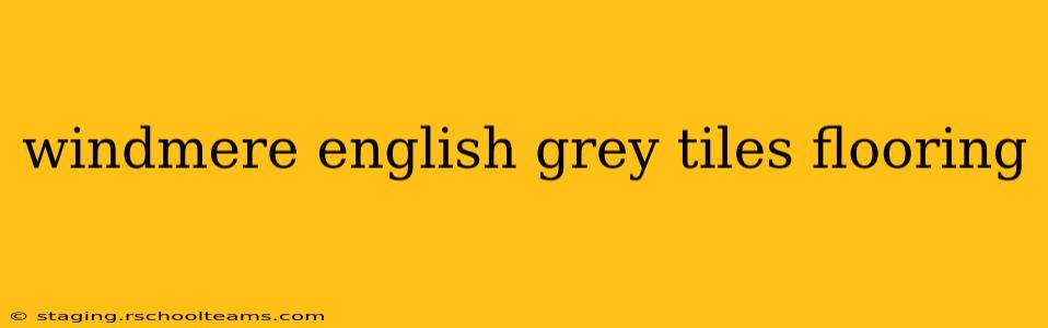 windmere english grey tiles flooring