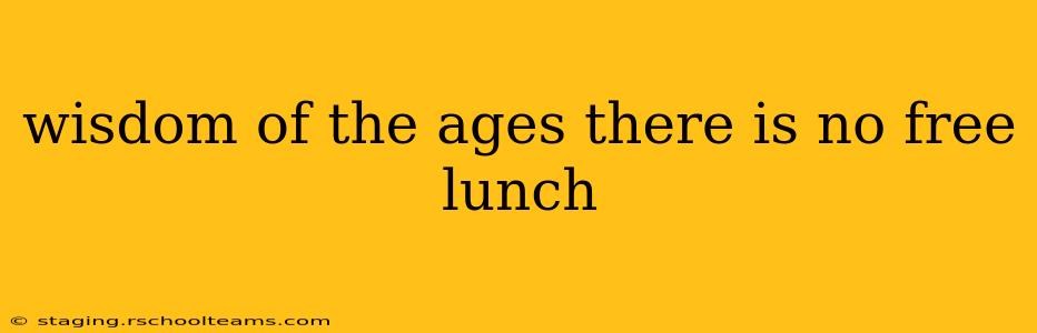 wisdom of the ages there is no free lunch