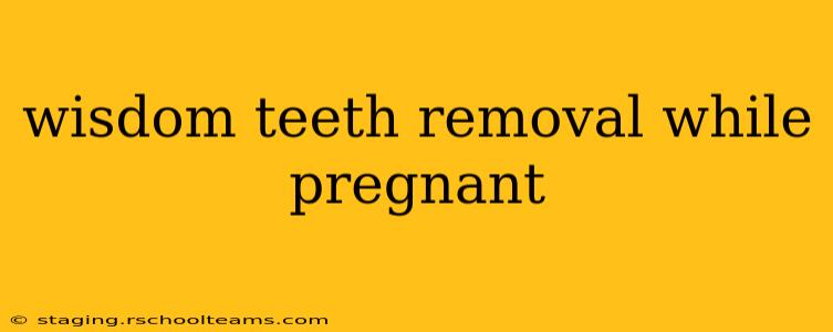 wisdom teeth removal while pregnant