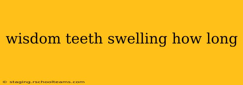 wisdom teeth swelling how long
