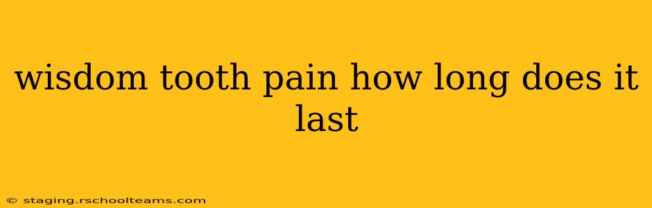 wisdom tooth pain how long does it last