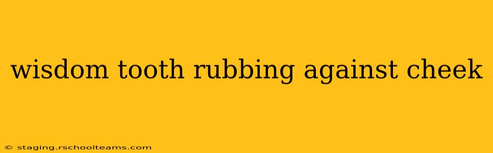 wisdom tooth rubbing against cheek