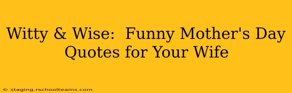 Witty & Wise:  Funny Mother's Day Quotes for Your Wife