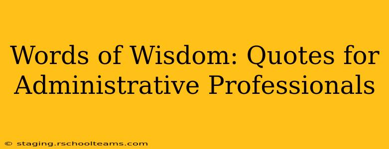 Words of Wisdom: Quotes for Administrative Professionals