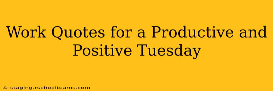 Work Quotes for a Productive and Positive Tuesday