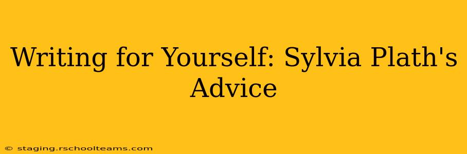 Writing for Yourself: Sylvia Plath's Advice