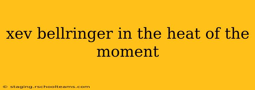 xev bellringer in the heat of the moment