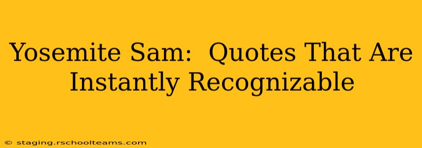 Yosemite Sam:  Quotes That Are Instantly Recognizable