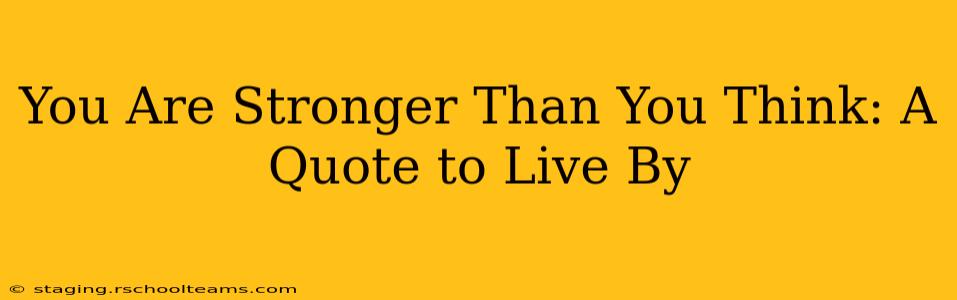 You Are Stronger Than You Think: A Quote to Live By
