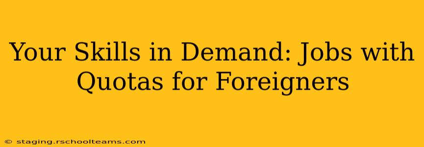 Your Skills in Demand: Jobs with Quotas for Foreigners